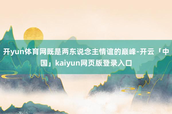开yun体育网既是两东说念主情谊的巅峰-开云「中国」kaiyun网页版登录入口